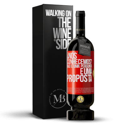 «¿Nos conhecemos? Não é uma pergunta, é uma proposta» Edição Premium MBS® Reserva