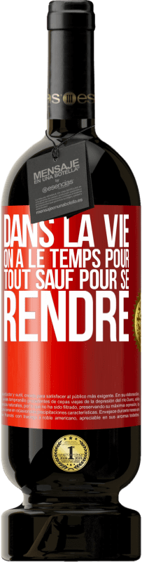 49,95 € Envoi gratuit | Vin rouge Édition Premium MBS® Réserve Dans la vie on a le temps pour tout sauf pour se rendre Étiquette Rouge. Étiquette personnalisable Réserve 12 Mois Récolte 2016 Tempranillo