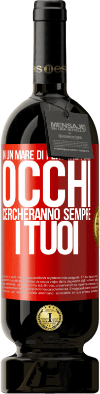 49,95 € Spedizione Gratuita | Vino rosso Edizione Premium MBS® Riserva In un mare di persone i miei occhi cercheranno sempre i tuoi Etichetta Rossa. Etichetta personalizzabile Riserva 12 Mesi Raccogliere 2014 Tempranillo