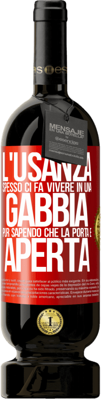 «L'usanza spesso ci fa vivere in una gabbia pur sapendo che la porta è aperta» Edizione Premium MBS® Riserva