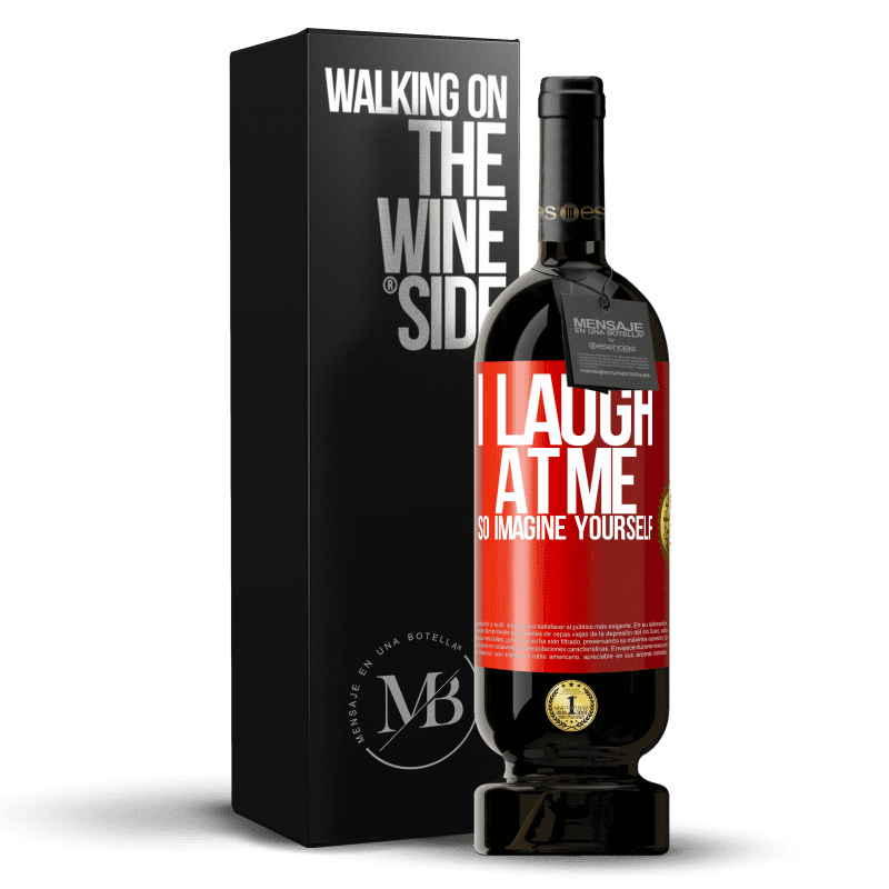 49,95 € Free Shipping | Red Wine Premium Edition MBS® Reserve I laugh at me, so imagine yourself Red Label. Customizable label Reserve 12 Months Harvest 2016 Tempranillo