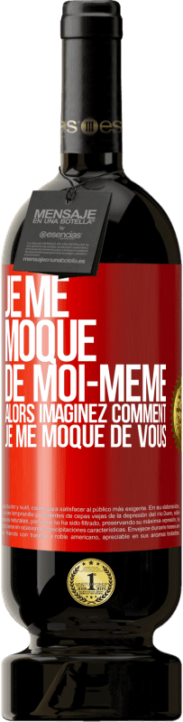 49,95 € | Vin rouge Édition Premium MBS® Réserve Je me moque de moi-même alors imaginez comment je me moque de vous Étiquette Rouge. Étiquette personnalisable Réserve 12 Mois Récolte 2015 Tempranillo