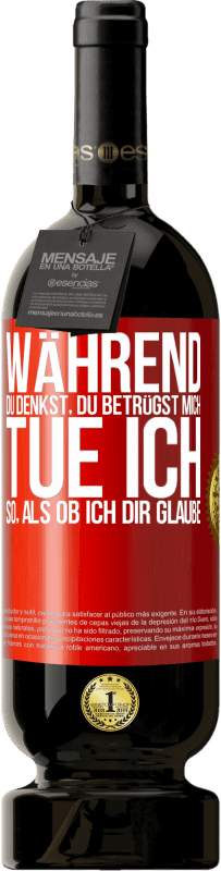 «Während du denkst, du betrügst mich, tue ich so, als ob ich dir glaube» Premium Ausgabe MBS® Reserve