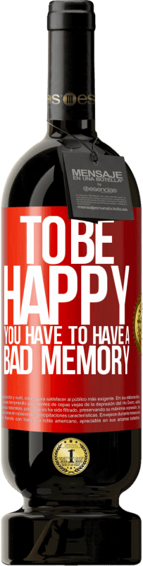 49,95 € | Red Wine Premium Edition MBS® Reserve To be happy you have to have a bad memory Red Label. Customizable label Reserve 12 Months Harvest 2014 Tempranillo
