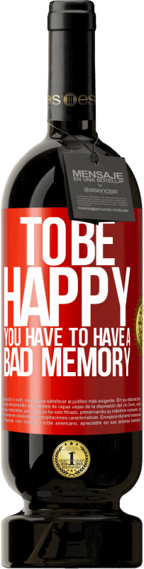49,95 € Free Shipping | Red Wine Premium Edition MBS® Reserve To be happy you have to have a bad memory Red Label. Customizable label Reserve 12 Months Harvest 2016 Tempranillo