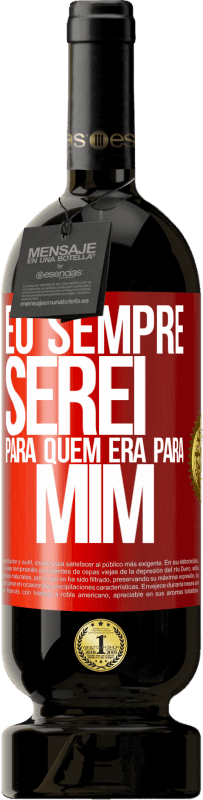 «Eu sempre serei para quem era para mim» Edição Premium MBS® Reserva