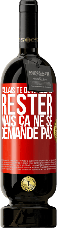 49,95 € | Vin rouge Édition Premium MBS® Réserve J'allais te demander de rester mais ça ne se demande pas Étiquette Rouge. Étiquette personnalisable Réserve 12 Mois Récolte 2015 Tempranillo