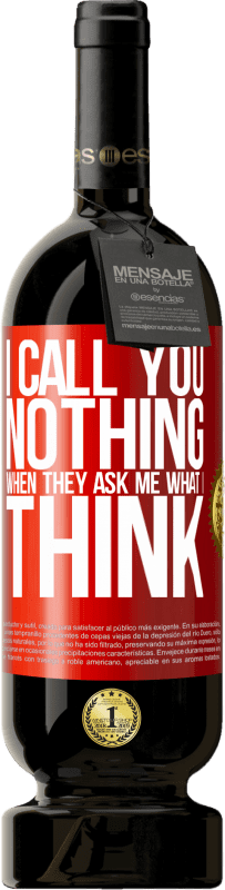«I call you nothing when they ask me what I think» Premium Edition MBS® Reserva