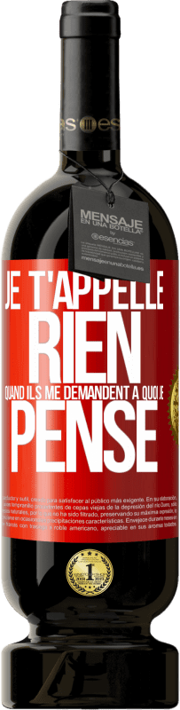 49,95 € | Vin rouge Édition Premium MBS® Réserve Je t'appelle rien quand ils me demandent à quoi je pense Étiquette Rouge. Étiquette personnalisable Réserve 12 Mois Récolte 2015 Tempranillo