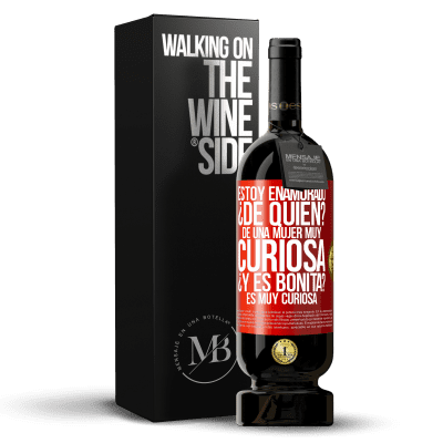 «Estoy enamorado. ¿De quién? De una mujer muy curiosa. ¿Y es bonita? Es muy curiosa» Edición Premium MBS® Reserva
