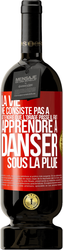 49,95 € | Vin rouge Édition Premium MBS® Réserve La vie ne consiste pas à attendre que l'orage passe. Il faut apprendre à danser sous la pluie Étiquette Rouge. Étiquette personnalisable Réserve 12 Mois Récolte 2015 Tempranillo