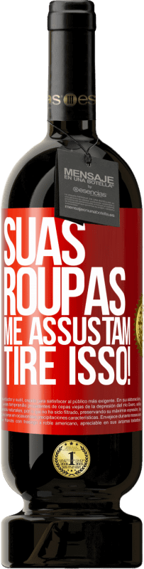 49,95 € | Vinho tinto Edição Premium MBS® Reserva Suas roupas me assustam. Tire isso! Etiqueta Vermelha. Etiqueta personalizável Reserva 12 Meses Colheita 2016 Tempranillo