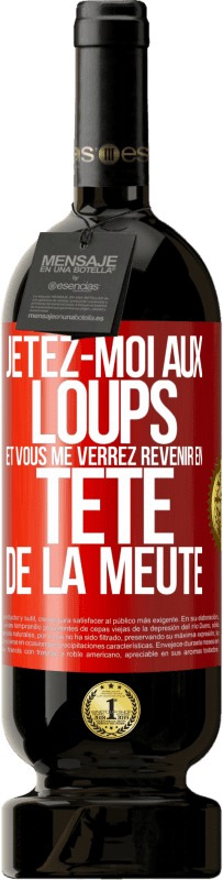 49,95 € | Vin rouge Édition Premium MBS® Réserve Jetez-moi aux loups et vous me verrez revenir en tête de la meute Étiquette Rouge. Étiquette personnalisable Réserve 12 Mois Récolte 2016 Tempranillo