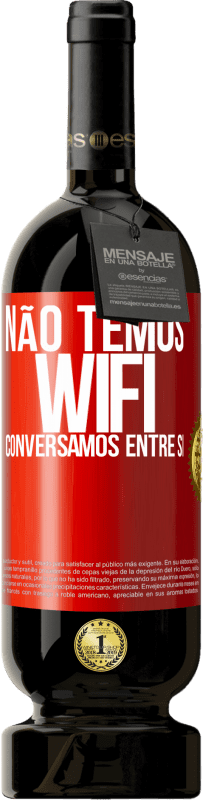 Envio grátis | Vinho tinto Edição Premium MBS® Reserva Não temos WiFi, conversamos entre si Etiqueta Vermelha. Etiqueta personalizável Reserva 12 Meses Colheita 2014 Tempranillo