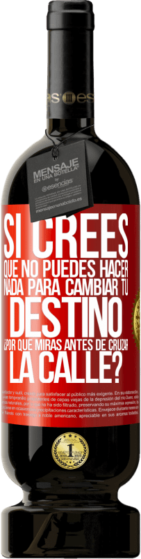 49,95 € | Vino Tinto Edición Premium MBS® Reserva Si crees que no puedes hacer nada para cambiar tu destino, ¿por qué miras antes de cruzar la calle? Etiqueta Roja. Etiqueta personalizable Reserva 12 Meses Cosecha 2016 Tempranillo