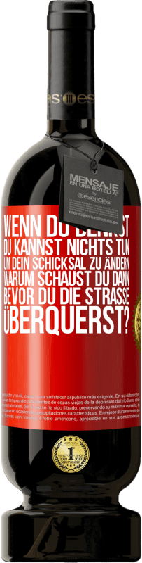 Kostenloser Versand | Rotwein Premium Ausgabe MBS® Reserve Wenn du denkst, du kannst nichts tun, um dein Schicksal zu ändern, warum schaust du dann bevor du die Straße überquerst? Rote Markierung. Anpassbares Etikett Reserve 12 Monate Ernte 2014 Tempranillo