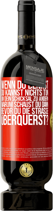 49,95 € | Rotwein Premium Ausgabe MBS® Reserve Wenn du denkst, du kannst nichts tun, um dein Schicksal zu ändern, warum schaust du dann bevor du die Straße überquerst? Rote Markierung. Anpassbares Etikett Reserve 12 Monate Ernte 2016 Tempranillo
