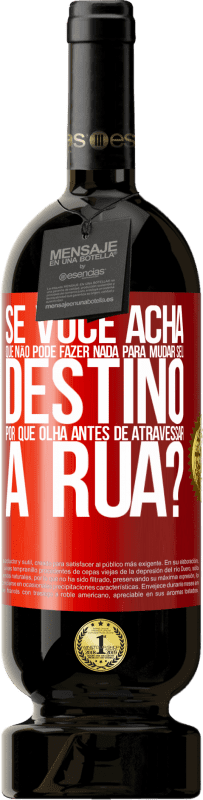 49,95 € | Vinho tinto Edição Premium MBS® Reserva Se você acha que não pode fazer nada para mudar seu destino, por que olha antes de atravessar a rua? Etiqueta Vermelha. Etiqueta personalizável Reserva 12 Meses Colheita 2016 Tempranillo
