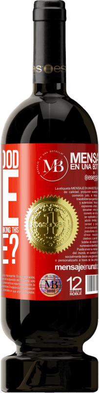 «and the good time that we are going to spend drinking this bottle?» Premium Edition MBS® Reserve