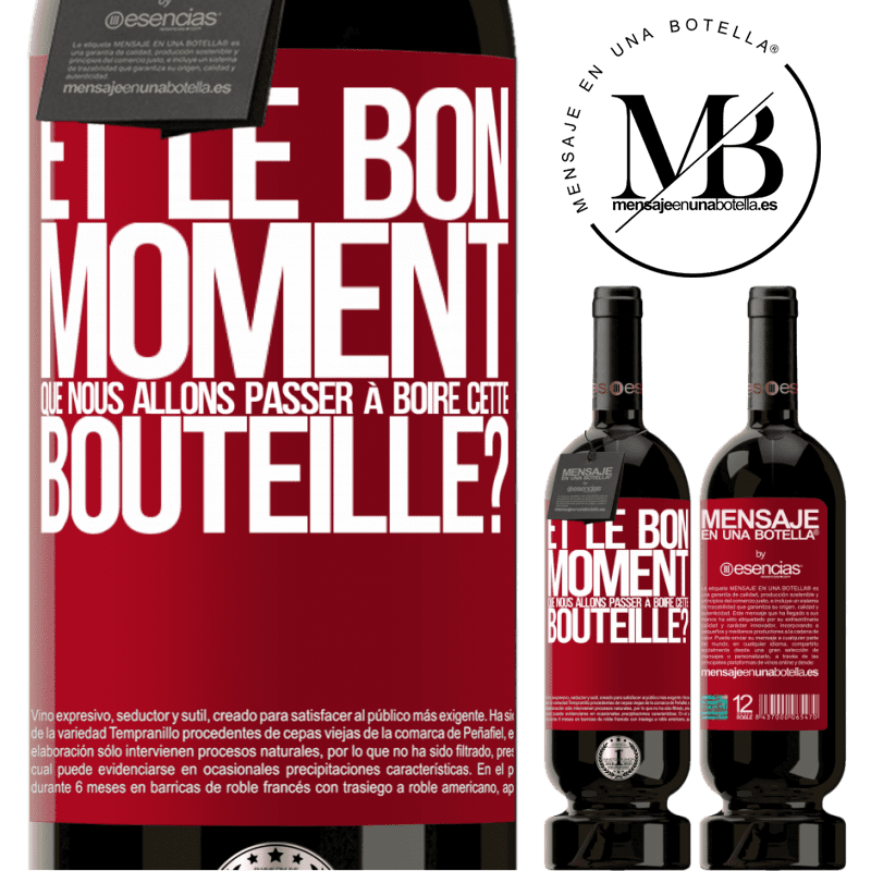 «et le bon moment que nous allons passer à boire cette bouteille?» Édition Premium MBS® Réserve