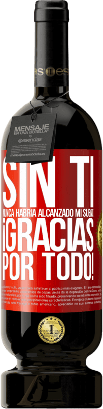 49,95 € | Vino Tinto Edición Premium MBS® Reserva Sin ti nunca habría alcanzado mi sueño. ¡Gracias por todo! Etiqueta Roja. Etiqueta personalizable Reserva 12 Meses Cosecha 2015 Tempranillo