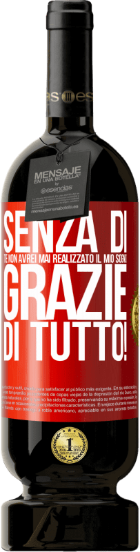 49,95 € | Vino rosso Edizione Premium MBS® Riserva Senza di te non avrei mai realizzato il mio sogno. Grazie di tutto! Etichetta Rossa. Etichetta personalizzabile Riserva 12 Mesi Raccogliere 2014 Tempranillo