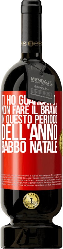 49,95 € Spedizione Gratuita | Vino rosso Edizione Premium MBS® Riserva Ti ho guardato ... Non fare il bravo in questo periodo dell'anno. Babbo Natale Etichetta Rossa. Etichetta personalizzabile Riserva 12 Mesi Raccogliere 2016 Tempranillo