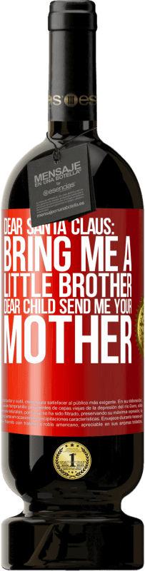 49,95 € | Red Wine Premium Edition MBS® Reserve Dear Santa Claus: Bring me a little brother. Dear child, send me your mother Red Label. Customizable label Reserve 12 Months Harvest 2014 Tempranillo