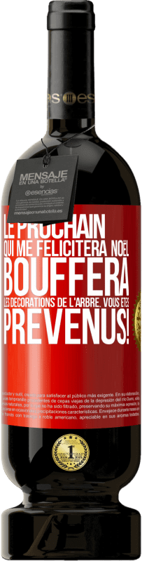 49,95 € Envoi gratuit | Vin rouge Édition Premium MBS® Réserve Le prochain qui me félicitera Noël, bouffera les décorations de l'arbre. Vous êtes prévenus! Étiquette Rouge. Étiquette personnalisable Réserve 12 Mois Récolte 2016 Tempranillo