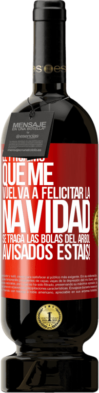«El próximo que me vuelva a felicitar la navidad se traga las bolas del arbol. Avisados estáis!» Edición Premium MBS® Reserva