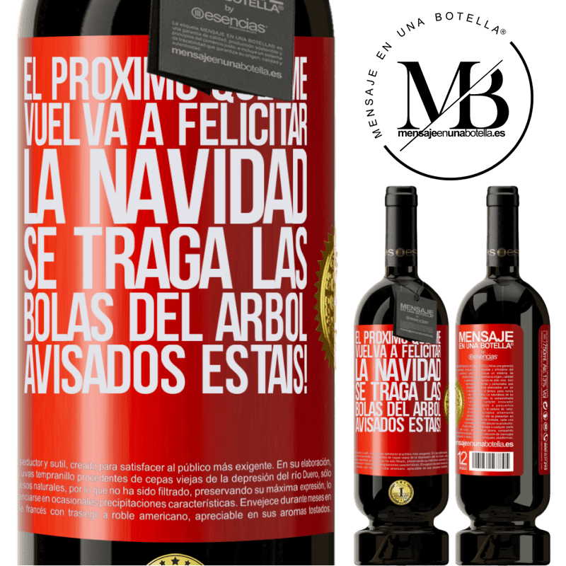 49,95 € Envío gratis | Vino Tinto Edición Premium MBS® Reserva El próximo que me vuelva a felicitar la navidad se traga las bolas del arbol. Avisados estáis! Etiqueta Roja. Etiqueta personalizable Reserva 12 Meses Cosecha 2015 Tempranillo