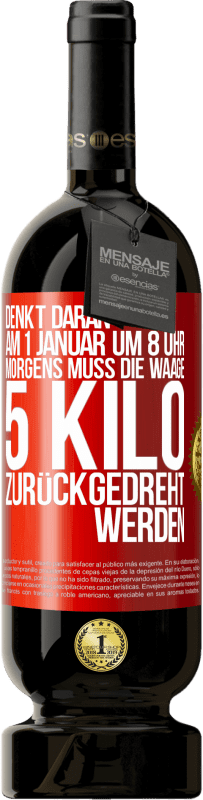 49,95 € Kostenloser Versand | Rotwein Premium Ausgabe MBS® Reserve Denkt daran, am 1. Januar um 8 Uhr morgens muss die Waage 5 Kilo zurückgedreht werden Rote Markierung. Anpassbares Etikett Reserve 12 Monate Ernte 2016 Tempranillo