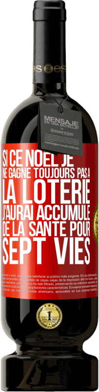 49,95 € | Vin rouge Édition Premium MBS® Réserve Si ce Noël je ne gagne toujours pas à la loterie j'aurai accumulé de la santé pour sept vies Étiquette Rouge. Étiquette personnalisable Réserve 12 Mois Récolte 2015 Tempranillo