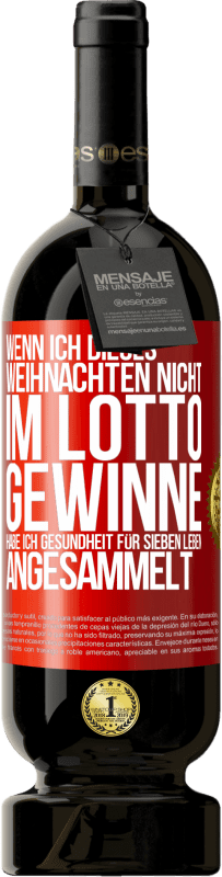 49,95 € | Rotwein Premium Ausgabe MBS® Reserve Wenn ich dieses Weihnachten nicht im Lotto gewinne, habe ich Gesundheit für sieben Leben angesammelt Rote Markierung. Anpassbares Etikett Reserve 12 Monate Ernte 2015 Tempranillo