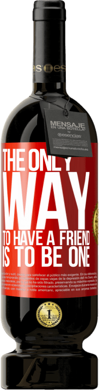 49,95 € | 赤ワイン プレミアム版 MBS® 予約する 友人を所有する唯一の方法は、友人になることです 赤いタグ. カスタマイズ可能なラベル 予約する 12 月 収穫 2014 Tempranillo