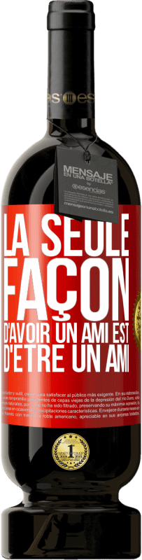 49,95 € Envoi gratuit | Vin rouge Édition Premium MBS® Réserve La seule façon d'avoir un ami est d'être un ami Étiquette Rouge. Étiquette personnalisable Réserve 12 Mois Récolte 2016 Tempranillo