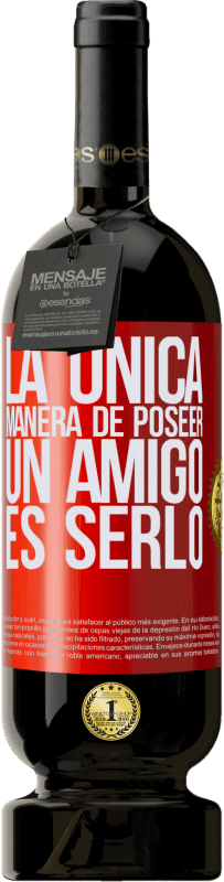 49,95 € Envío gratis | Vino Tinto Edición Premium MBS® Reserva La única manera de poseer un amigo es serlo Etiqueta Roja. Etiqueta personalizable Reserva 12 Meses Cosecha 2016 Tempranillo