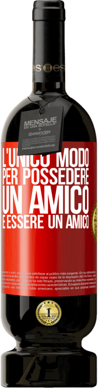 49,95 € | Vino rosso Edizione Premium MBS® Riserva L'unico modo per possedere un amico è essere un amico Etichetta Rossa. Etichetta personalizzabile Riserva 12 Mesi Raccogliere 2015 Tempranillo