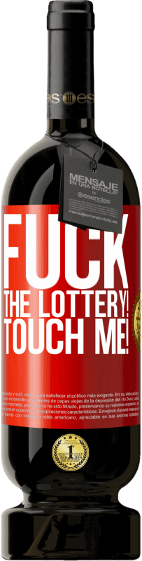 «Fuck the lottery! Touch me!» Premium Edition MBS® Reserva