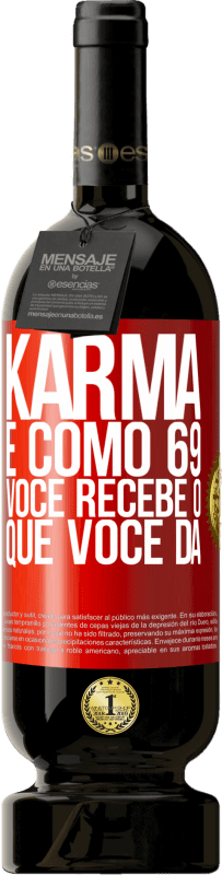 «Karma é como 69, você recebe o que você dá» Edição Premium MBS® Reserva