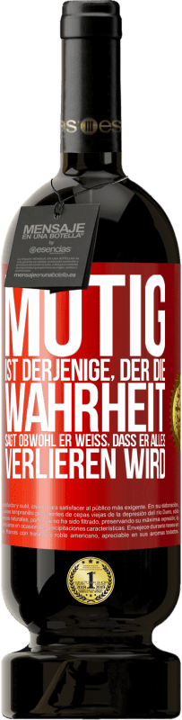 49,95 € | Rotwein Premium Ausgabe MBS® Reserve Mutig ist derjenige, der die Wahrheit sagt, obwohl er weiß, dass er alles verlieren wird Rote Markierung. Anpassbares Etikett Reserve 12 Monate Ernte 2016 Tempranillo