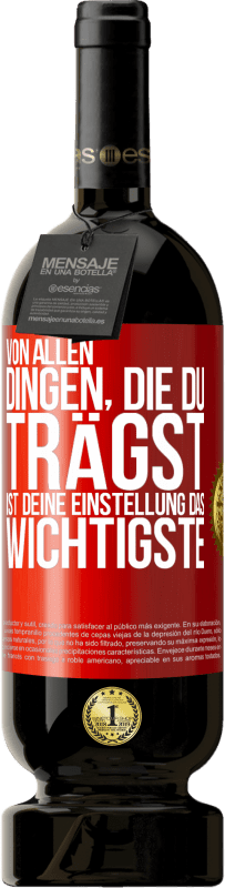 49,95 € Kostenloser Versand | Rotwein Premium Ausgabe MBS® Reserve Von allen Dingen, die du trägst, ist deine Einstellung das Wichtigste Rote Markierung. Anpassbares Etikett Reserve 12 Monate Ernte 2016 Tempranillo