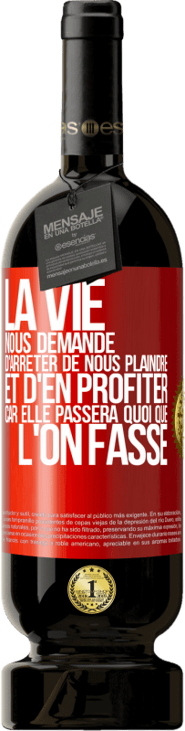 49,95 € | Vin rouge Édition Premium MBS® Réserve La vie nous demande d'arrêter de nous plaindre et d'en profiter car elle passera quoi que l'on fasse Étiquette Rouge. Étiquette personnalisable Réserve 12 Mois Récolte 2015 Tempranillo