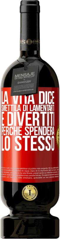 49,95 € Spedizione Gratuita | Vino rosso Edizione Premium MBS® Riserva La vita dice smettila di lamentarti e divertiti, perché spenderà lo stesso Etichetta Rossa. Etichetta personalizzabile Riserva 12 Mesi Raccogliere 2016 Tempranillo