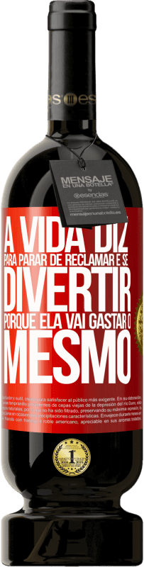 49,95 € Envio grátis | Vinho tinto Edição Premium MBS® Reserva A vida diz para parar de reclamar e se divertir, porque ela vai gastar o mesmo Etiqueta Vermelha. Etiqueta personalizável Reserva 12 Meses Colheita 2016 Tempranillo