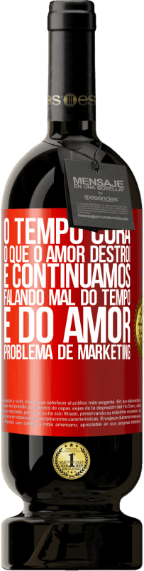 49,95 € Envio grátis | Vinho tinto Edição Premium MBS® Reserva O tempo cura o que o amor destrói. E continuamos falando mal do tempo e do amor. Problema de marketing Etiqueta Vermelha. Etiqueta personalizável Reserva 12 Meses Colheita 2016 Tempranillo