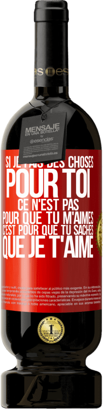 «Si je fais des choses pour toi ce n'est pas pour que tu m'aimes. C'est pour que tu saches que je t'aime» Édition Premium MBS® Réserve