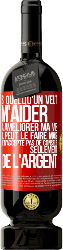 49,95 € Envoi gratuit | Vin rouge Édition Premium MBS® Réserve Si quelqu'un veut m'aider à améliorer ma vie il peut le faire mais je n'accepte pas de conseils, seulement de l'argent Étiquette Rouge. Étiquette personnalisable Réserve 12 Mois Récolte 2016 Tempranillo