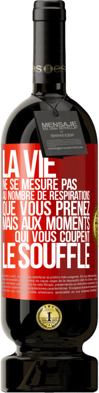 49,95 € | Vin rouge Édition Premium MBS® Réserve La vie ne se mesure pas au nombre de respirations que vous prenez mais aux moments qui vous coupent le souffle Étiquette Rouge. Étiquette personnalisable Réserve 12 Mois Récolte 2016 Tempranillo