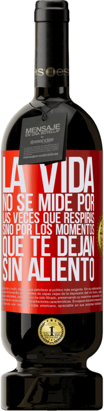 «La vida no se mide por las veces que respiras sino por los momentos que te dejan sin aliento» Edición Premium MBS® Reserva